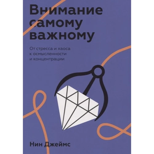 Нин Джеймс: Внимание самому важному. От стресса и хаоса к осмысленности и концентрации
Нин Джеймс: Внимание самому важному. От стресса и хаоса к осмысленности и концентрации