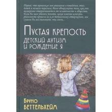 Бруно Беттельхейм: Пустая крепость. Детский аутизм и рождение Я: Производитель Академический Проект
