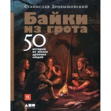 Станислав Дробышевский: Байки из грота. 50 историй из жизни древних людей: Производитель Альпина Паблишер