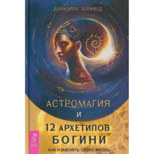 Даниелла Блэквуд: Астромагия и 12 архетипов Богини. Как изменить свою жизнь: Производитель Весь