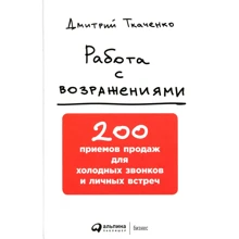 Дмитрий Ткаченко: Работа с возражениями. 200 приемов продаж для холодных звонков и личных встреч: Производитель Альпина Паблишер