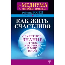 Ребекка Розен: Как жить счастливо. Секретное знание от тех, кто ушел в Мир Иной: Производитель АСТ
