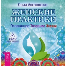 Ольга Ангеловская: Женские практики. Осознанное Творение Жизни: Производитель Весь