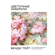 Венді Тейт: Квіткові акварелі Венді Тейт. Як створювати повітряні і ефектні роботи: Виробник Манн, Іванов і Фербер
