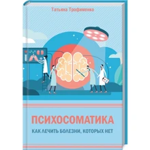 Татьяна Трофименко: Психосоматика. Как лечить болезни, которых нет: Производитель Клуб семейного досуга