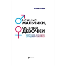 Юлия Гусева: Нежные мальчики, сильные девочки. Воспитание, свободное от гендерных стереотипов: Производитель Феникс