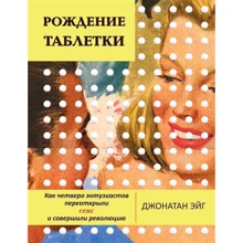 Джонатан Эйг: Рождение таблетки. Как четверо энтузиастов переоткрыли секс и совершили революцию: Производитель Livebook