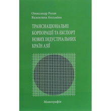 Олександр Рогач, Валентина Косьміна: Транснаціональні корпорації та експорт нових індустріальних країн Азії. Монографія: Производитель Центр навчальної літератури (ЦУЛ)