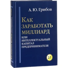 Андрей Грибов: Как заработать миллиард или Интеллектуальный капитал предпринимателя. Версия 2.1: Производитель Рипол Классик