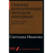 Светлана Иванова: Оценка компетенций методом интервью: Универсальное руководство: Производитель Альпина Паблишер