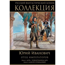Юрій Іванович: Батько імператорів. Книга 1. Дочка - володарка Зорі. Книга 2. Олексій Справедливий: Виробник Ексмо