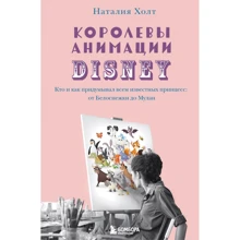 Наталия Холт: Королевы анимации Disney. Кто и как придумывал всем известных принцесс. От Белоснежки до Мулан: Производитель Эксмо