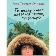 Алеся Казанцева: Режисер сказав: одягайся тепліше, тут холодно: Виробник Livebook