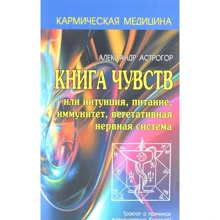 Олександр Астрогор: Книга почуттів або інтуїція, харчування, імунітет, вегетативна нервова система: Виробник Профіт Стайл