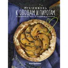 Инна Щербакова: Про любовь к овощам и пирогам. От драников до галет, от оладьев до штолленов: Производитель Эксмо