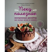 Богданова, Счастливая, Мелконян: Пеку полезное. Волшебные десерты без белых муки и сахара: Производитель Эксмо