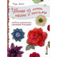 Кари Мекка: Цветы из лент, ткани и тесьмы. Модные украшения своими руками: Производитель Контэнт