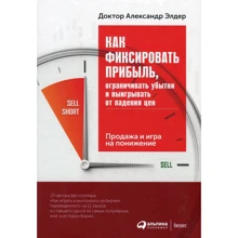 Александр Элдер: Как фиксировать прибыль, ограничивать убытки и выигрывать от падения цен. Продажа и игра на понижени: Производитель Альпина Паблишер