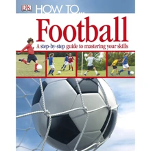 How To ... Football. A Step-by-Step Guide to Mastering Your Skills: Виробник DK