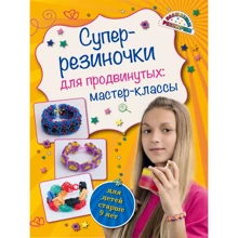 Суперрезиночки для продвинутых: мастер-классы (для детей старше 9 лет): Производитель Эксмо