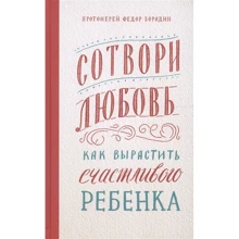 Федор Протоиерей: Сотвори любовь. Как вырастить счастливого ребенка: Производитель Никея