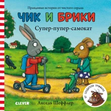 Аксель Шеффлер: Чик и Брики. Супер-пупер-самокат: Производитель Клевер Медиа Групп