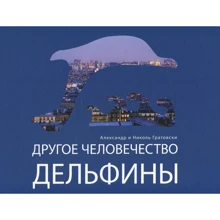 Александр Гратовски, Николь Гратовски: Другое человечество. Дельфины: Производитель Рипол Классик