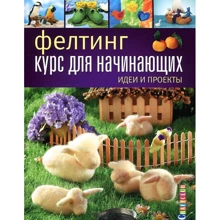 Фелтинг. Курс для начинающих. Идеи и проекты: Производитель Контэнт
