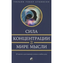 Вільям Аткінсон: Сила концентрації в світі думки: 20 кроків до досягнення успіху в будь-якій справі: Виробник Софія