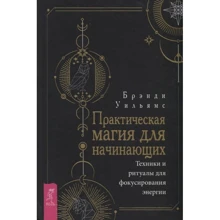 Бренді Вільямс: Практична магія для початківців. Техніки та ритуали для фокусування енергії: Виробник Весь