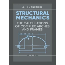 A. Kutsenko: Structural Mechanics. Part II. Th e calculations of complex arches and frames. Manual: Виробник Центр навчальної літератури (ЦУЛ)