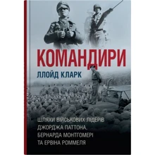 Ллойд Кларк: Командири. Шляхи військових лідерів Джорджа Паттона, Бернарда Монтгомері та Ервіна Роммеля: Производитель КМ-Букс