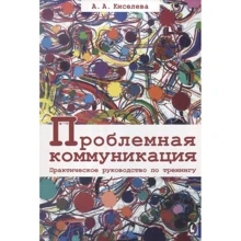 А. А. Кисельова: Проблемна комунікація. Практичний посібник з тренінгу: Виробник Гуманитарный центр