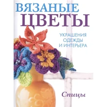 В'язані квіти. Прикраси одягу і інтер'єру: Виробник Контент