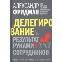 Александр Фридман: Делегирование. Результат руками сотрудников. Технология регулярного менеджмента: Производитель Добрая книга