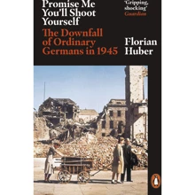 Florian Huber: Promise Me You'll Shoot Yourself. The Downfall of Ordinary Germans in 1945: Производитель Penguin