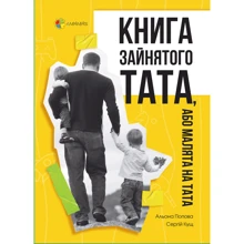 Альона Попова, Сергій Кущ : Книга зайнятого тата, або Малята на тата. Для турботливих батьків: Производитель Основа