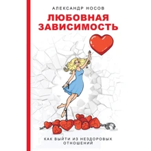 Александр Носов: Любовная зависимость. Как выйти из нездоровых отношений: Производитель АСТ