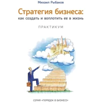 Михаил Рыбаков: Стратегия бизнеса. Как создать и воплотить ее в жизнь с активным участием команды. Практикум: Производитель Издательство Михаила Рыбакова