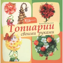 Валентина Ярунина: Топиарии своими руками: Производитель Феникс