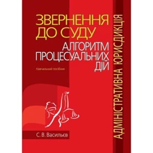 С. В. Васильєв: Звернення до суду. Алгоритм процесуальних дій (адміністративна юрисдикція). Навчальний посібник: Виробник Алерта