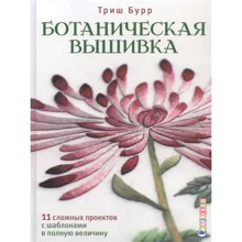 Триш Бурр: Ботаническая вышивка. 11 сложных проектов с шаблонами в полную величину: Производитель Контэнт