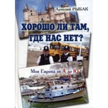 Аркадій Рибак: Чи добре там, де нас нема. Моя Європа від А до Ю. У 3-х томах: Виробник Рыбак А. М.