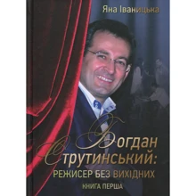 Яна Іваницька: Богдан Струтинський. Режисер без вихідних. У 2 книгах. Книга 1: Производитель Саммит-Книга