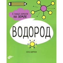 Нэнси Дикманн: Водород. 6 главных элементов на Земле: Производитель БХВ-Петербург