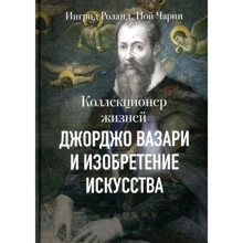 Роуланд Інгрід, Ной Чарні: Колекціонер життів. Джорджо Вазарі і винахід мистецтва: Виробник Манн, Іванов і Фербер