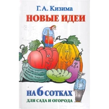 Г. А. Кизима: Новые идеи на 6 сотках сада и огорода: Производитель АСТ