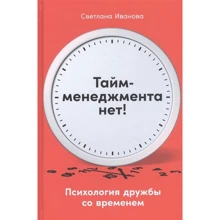 Светлана Иванова: Тайм-менеджмента нет. Психология дружбы со временем: Производитель Альпина Паблишер