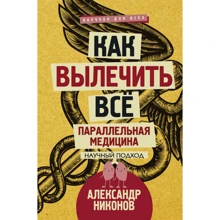 Як вилікувати все. Паралельна медицина. Научний підхід: Виробник АСТ