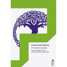 Александр Марков: От знака к знанию. Четыре лекции о том, как семиотика меняет мир: Производитель Рипол Классик